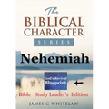 Nehemiah (Biblical Character Series): Bible Study Leader's Edition