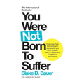 You Were Not Born to Suffer: Overcome Fear, Insecurity and Depression and Love Yourself Back to Happiness, Confidence and Peace
