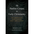 The Pauline Corpus in Early Christianity: Its Formation, Publication, and Circulation