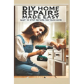 The Ultimate DIY Home Repair Guide: 10 Easy Steps to Fix 50 Common Household Issues: Essential Home Improvement Projects & Easy Home Fixes for Beginne