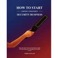 How to Start and Run Your Own Security Business: THE SECURITY PRACTITIONER'S GUIDE - A Practical Approach to Managing Security Risks