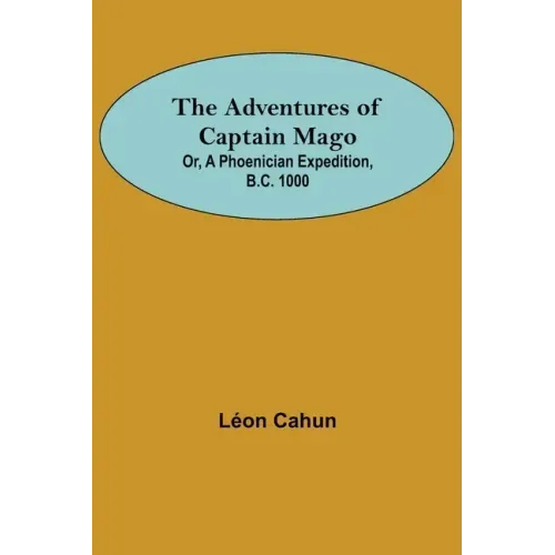 The Adventures of Captain Mago; Or, A Phoenician Expedition, B.C. 1000