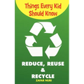 Things Every Kid Should Know-Reduce, Reuse & Recycle