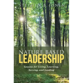 Nature Based Leadership: Lessons for Living, Learning, Serving, and Leading