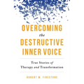 Overcoming the Destructive Inner Voice: True Stories of Therapy and Transformation