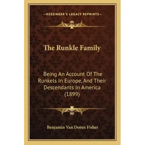 The Runkle Family: Being An Account Of The Runkels In Europe, And Their Descendants In America (1899)