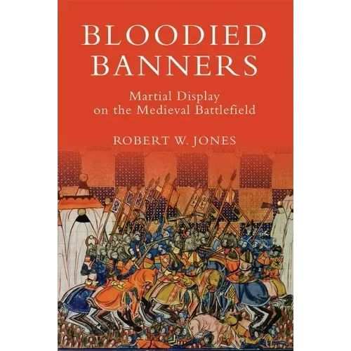 Bloodied Banners: Martial Display on the Medieval Battlefield