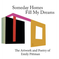 Someday Homes Fill My Dreams: The Artwork and Poetry of Emily Pittman