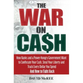 The War on Cash: How Banks and a Power-Hungry Government Want to Confiscate Your Cash, Steal Your Liberty and Track Every Dollar You Sp