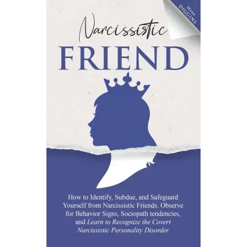 Narcissistic Friend How to Identify, Subdue, and Safeguard Yourself from Narcissistic Friends. Observe for Behavior Signs, Sociopath tendencies, and L