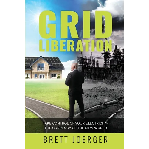 Grid Liberation: Take Control of Your Electricity-The Currency of the New World