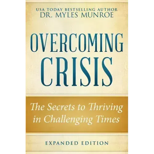 Overcoming Crisis Expanded Edition: The Secrets to Thriving in Challenging Times