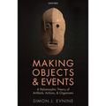 Making Objects and Events: A Hylomorphic Theory of Artifacts, Actions, and Organisms