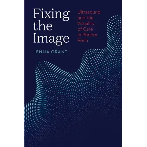 Fixing the Image: Ultrasound and the Visuality of Care in Phnom Penh