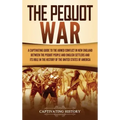 The Pequot War: A Captivating Guide to the Armed Conflict in New England between the Pequot People and English Settlers and Its Role i