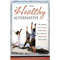 The Healthy Alternative: Why Chiropractic Care is the Safest and Most Effective Way to Restore and Maintain Optimal Health... Naturally!