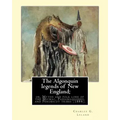 The Algonquin legends of New England; or, Myths and folk lore of the Micmac, Passamaquoddy, and Penobscot tribes (1884). By: Charles G. (Godfrey) Lela