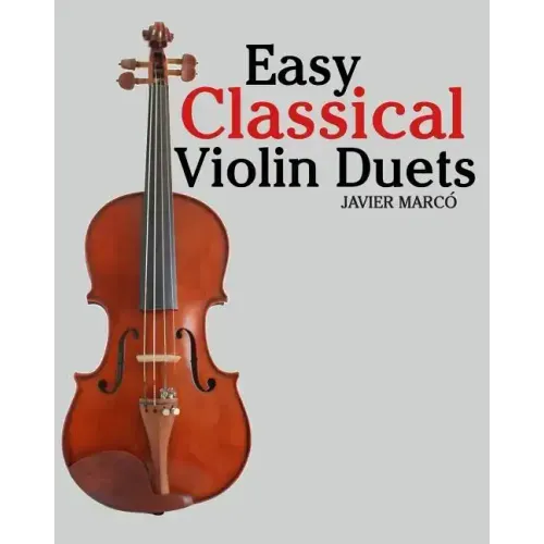 Easy Classical Violin Duets: Featuring Music of Bach, Mozart, Beethoven, Vivaldi and Other Composers.