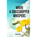 When a Grasshopper Whispers: A Poetic Memoir