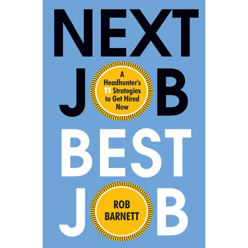 Next Job, Best Job: A Headhunter's 11 Strategies to Get Hired Now