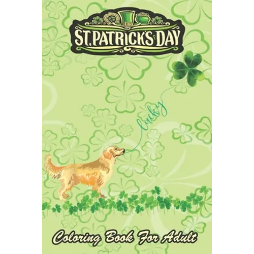 St Patricks Day Coloring Book For Adult: Lucky Golden Retriever Dog Shamrock An Adult Coloring Books St Patrick for Kids, Adults with Beautiful Irish