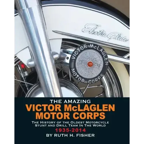 The Amazing Victor McLaglen Motor Corps: The History of the Oldest Motorcycle Stunt and Drill Team in the World