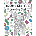French Bulldog Coloring Book: A Cute Adult Coloring Books for French Bulldog Owner, Best Gift for Dog Lovers