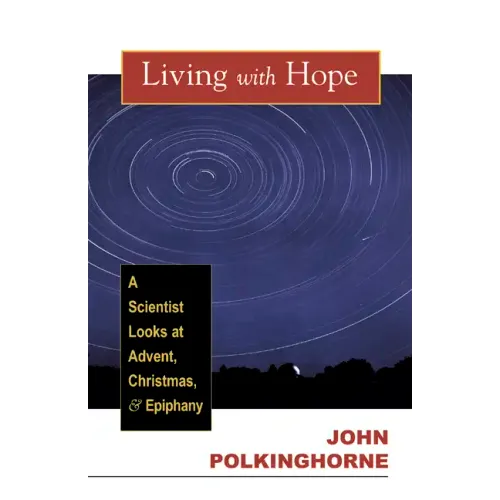 Living with Hope: A Scientist Looks at Advent, Christmas, and Epiphany