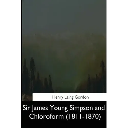 Sir James Young Simpson and Chloroform (1811-1870)