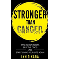 Stronger Than Cancer: Take Action Today, Beat the Odds and Start Living Your Life Again