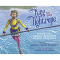 King of the Tightrope: When the Great Blondin Ruled Niagara