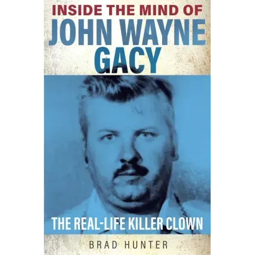 Inside the Mind of John Wayne Gacy: The Real-Life Killer Clown
