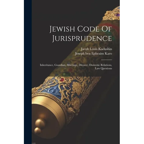Jewish Code Of Jurisprudence: Inheritance, Guardian, Marriage, Divorce, Domestic Relations, Law Questions