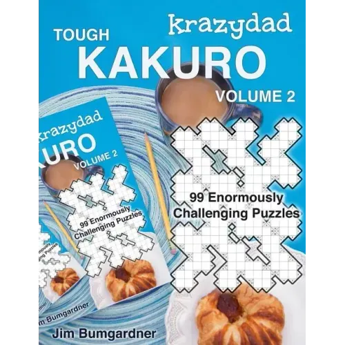 Krazydad Tough Kakuro Volume 2: 99 Enormously Challenging Puzzles