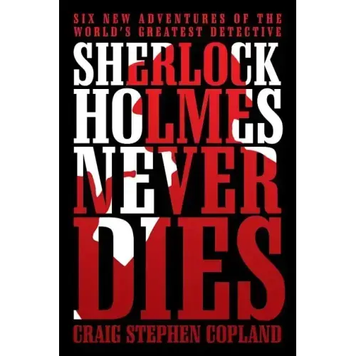 Sherlock Holmes Never Dies: Six New Adventures of the World's Greatest Detective
