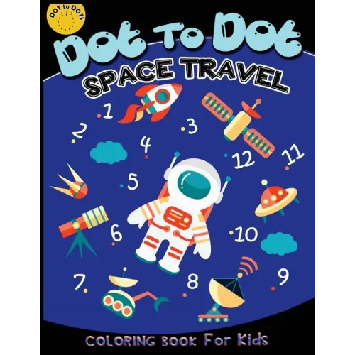 Dot to dot space travel coloring book for kids: Children Activity Connect the dots, Coloring Book for Kids Ages 2-4 3-5, A Fun Dot To Dot Book Filled