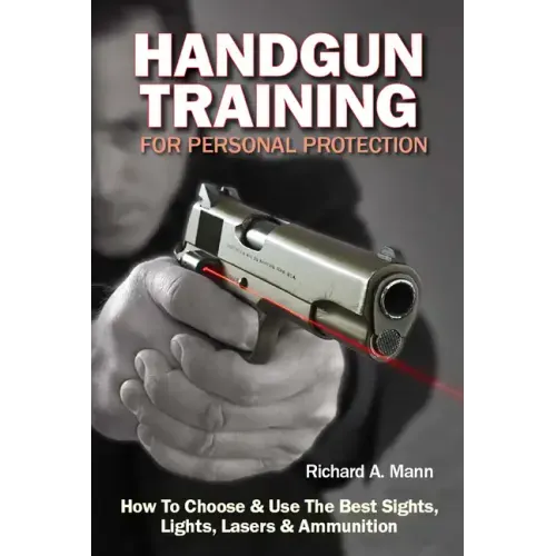 Handgun Training for Personal Protection: How to Choose & Use the Best Sights, Lights, Lasers & Ammunition