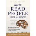 How to Read People Like a Book: Understand People Beyond Words: A Complete Guide to Accurately Reading Intentions, Body Language, Thoughts and Emotion