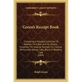 Green's Receipt Book: Containing a Valuable Collection of Receipts for Cakes and Ice Creams, Including the Original Receipts for Famous Port