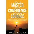 How to Master Your Confidence and Your Courage