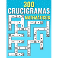 300 Crucigramas Matemáticos: Suma, Resta, Multiplicación y División Desafíos de Criss Cross para Niños y Adultos