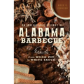 An Irresistible History of Alabama Barbecue: From Wood Pit to White Sauce