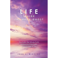 Life inside the Holy Ghost: The Truth, the Whole Truth Nothing but the Truth, So God Help Us All!