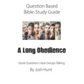 Question-based Bible Study Guide -- A Long Obedience: Good Questions Have Groups Talking
