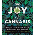 The Joy of Cannabis: 75 Ways to Amplify Your Life Through the Science and Magic of Cannabis
