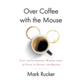 Over Coffee with the Mouse: Life and Leadership Wisdom from 32 Years at Disney and Beyond