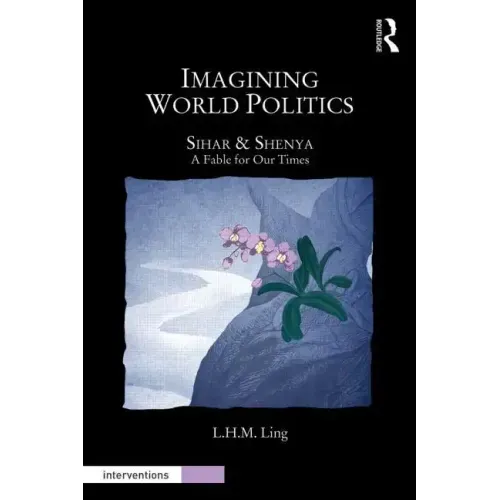 Imagining World Politics: Sihar & Shenya, a Fable for Our Times