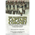 The Illustrated Captain Coignet: A Soldier of Napoleon's Imperial Guard from the Italian Campaign to Russia and Waterloo
