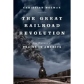 The Great Railroad Revolution: The History of Trains in America