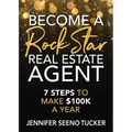 Become a Rock Star Real Estate Agent: 7 Steps to Make $100k a Year